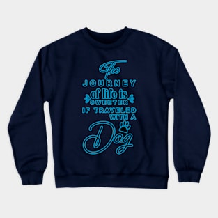 The journey of life is sweeter if traveled with a dog Crewneck Sweatshirt